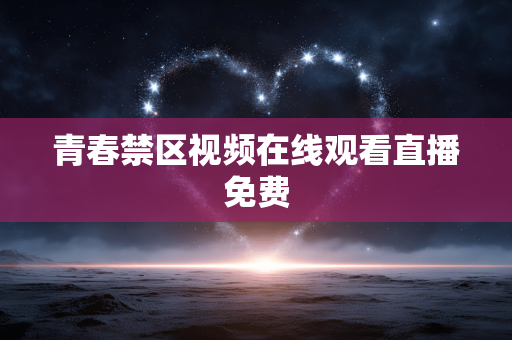 青春禁区视频在线观看直播免费
