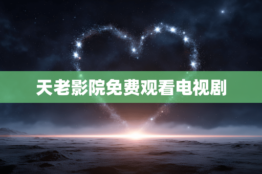天老影院免费观看电视剧
