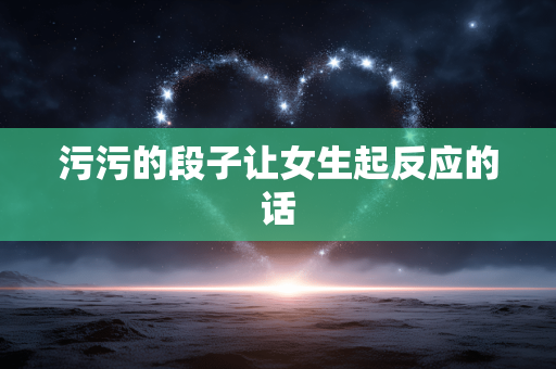 污污的段子让女生起反应的话
