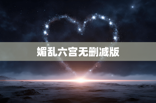 媚乱六宫无删减版