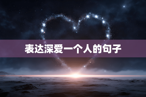 表达深爱一个人的句子 表达深爱一个人的句子