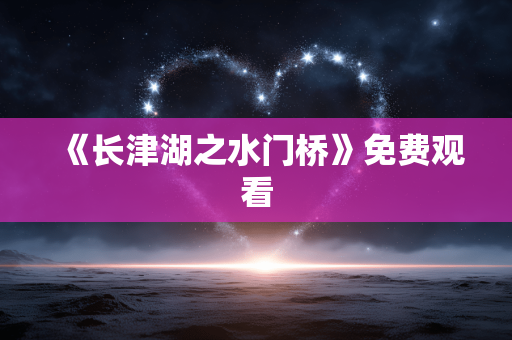 《长津湖之水门桥》免费观看