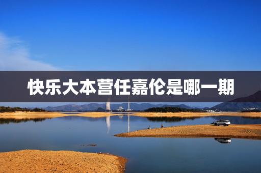 快乐大本营任嘉伦是哪一期 快乐大本营任嘉伦是哪一期