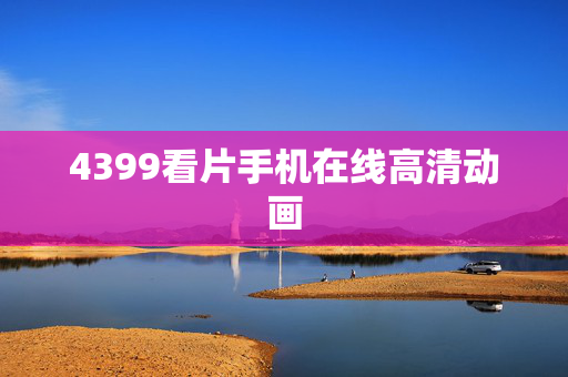 4399看片手机在线高清动画