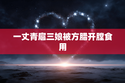 一丈青扈三娘被方腊开膛食用