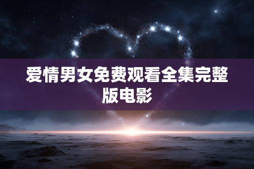 爱情男女免费观看全集完整版电影