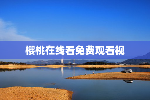 樱桃在线看免费观看视