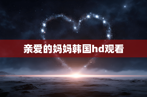 亲爱的妈妈韩国hd观看