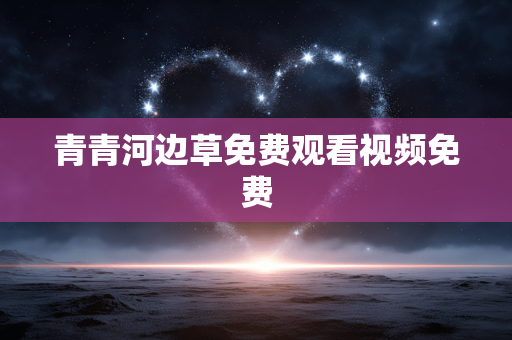 青青河边草免费观看视频免费