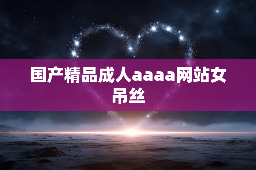 国产精品成人aaaa网站女吊丝