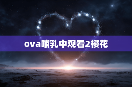 ova哺乳中观看2樱花