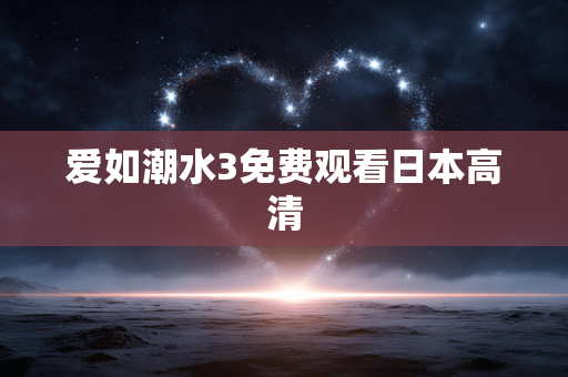 爱如潮水3免费观看日本高清