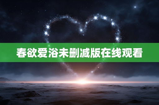 春欲爱浴未删减版在线观看