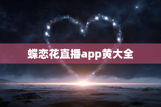 蝶恋花直播app黄大全