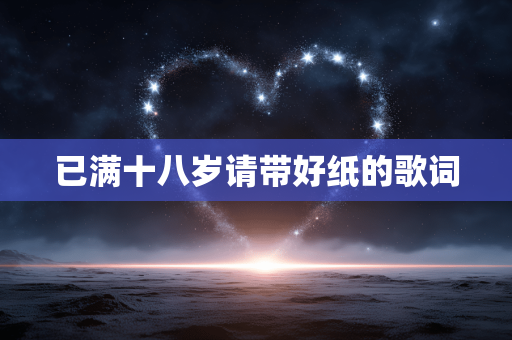 已满十八岁请带好纸的歌词