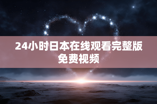 24小时日本在线观看完整版免费视频