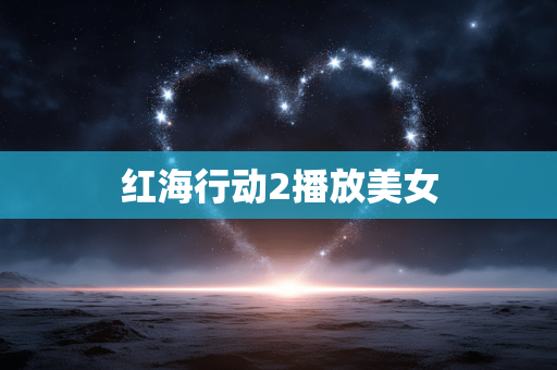 红海行动2播放美女