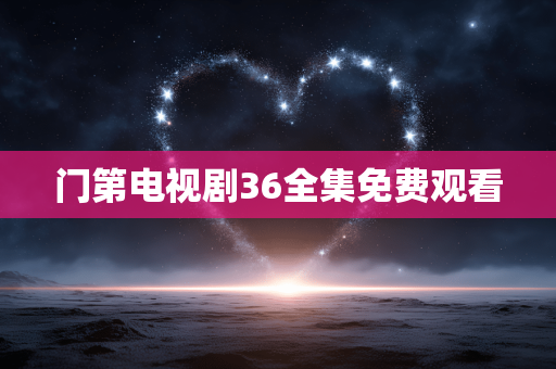 门第电视剧36全集免费观看