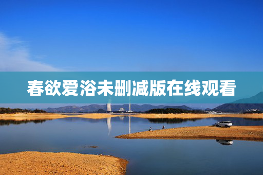 春欲爱浴未删减版在线观看