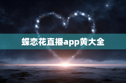 蝶恋花直播app黄大全