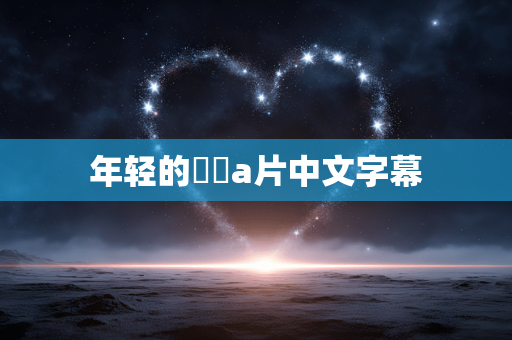 年轻的妺妺a片中文字幕