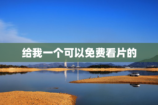 给我一个可以免费看片的