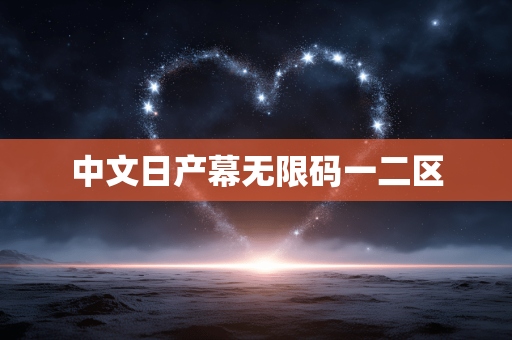 中文日产幕无限码一二区 中文日产幕无限码一二区