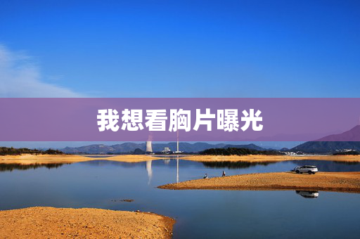 我想看胸片曝光