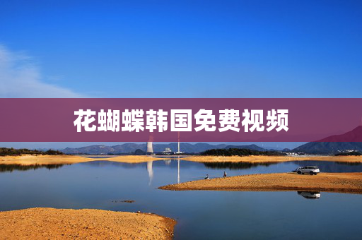 花蝴蝶韩国免费视频