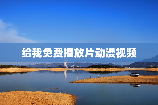 给我免费播放片动漫视频