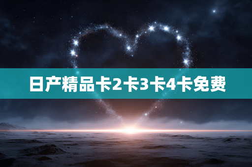 日产精品卡2卡3卡4卡免费