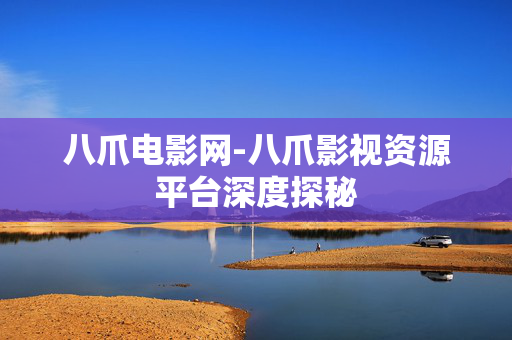 八爪电影网-八爪影视资源平台深度探秘