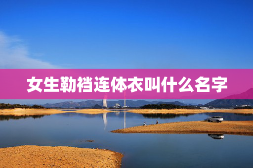 女生勒裆连体衣叫什么名字