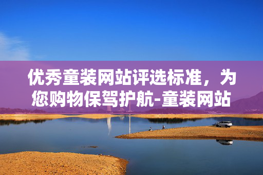 优秀童装网站评选标准，为您购物保驾护航-童装网站综合对比分析