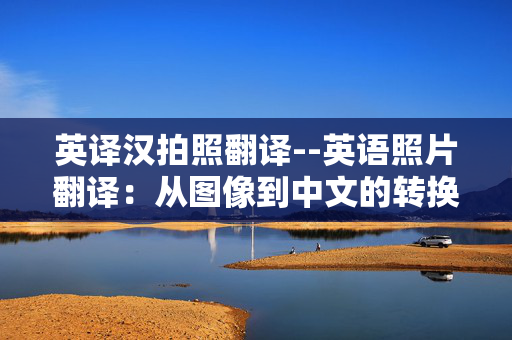 英译汉拍照翻译--英语照片翻译：从图像到中文的转换