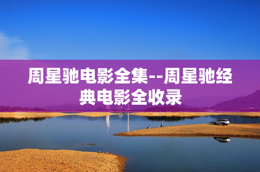 周星驰电影全集--周星驰经典电影全收录