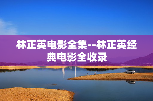 林正英电影全集--林正英经典电影全收录