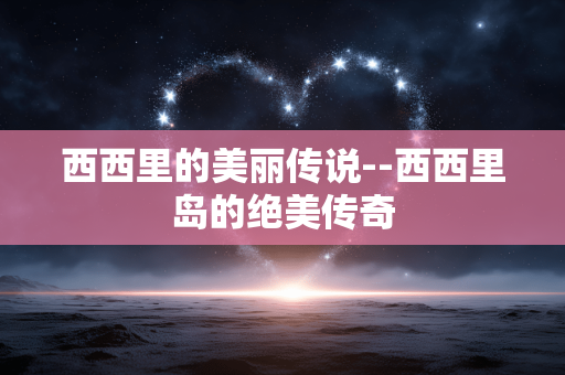 西西里的美丽传说--西西里岛的绝美传奇