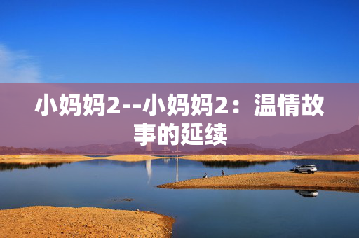 小妈妈2--小妈妈2：温情故事的延续