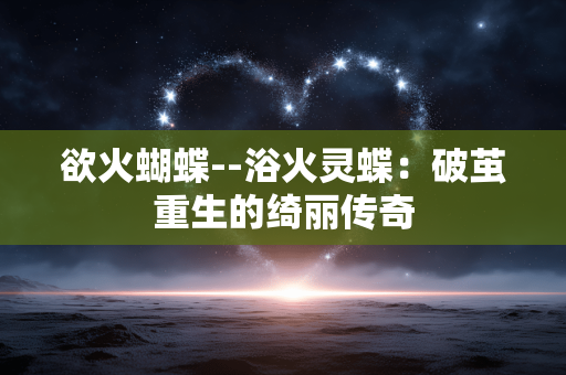 欲火蝴蝶--浴火灵蝶：破茧重生的绮丽传奇