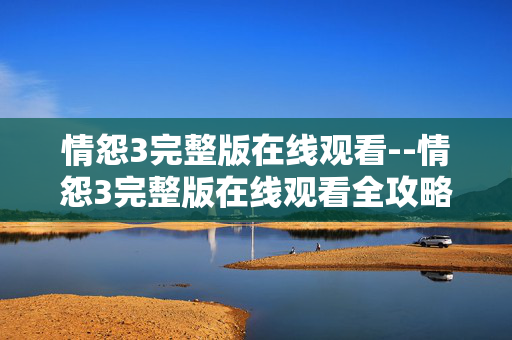 情怨3完整版在线观看--情怨3完整版在线观看全攻略