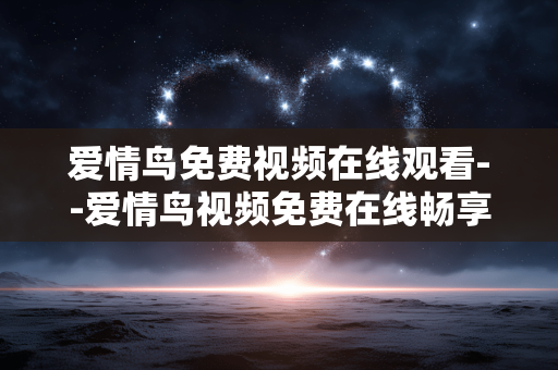 爱情鸟免费视频在线观看--爱情鸟视频免费在线畅享