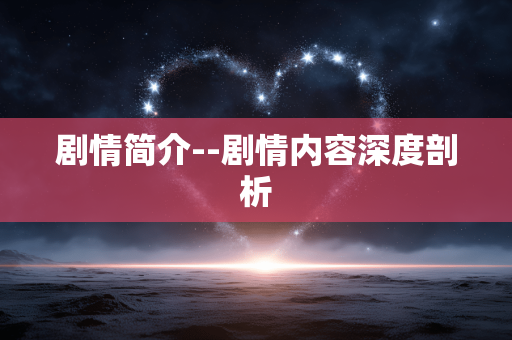 剧情简介--剧情内容深度剖析