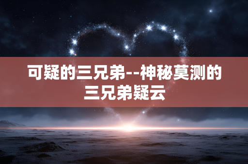 可疑的三兄弟--神秘莫测的三兄弟疑云