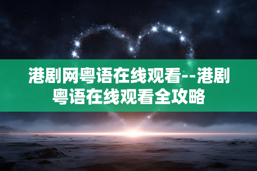 港剧网粤语在线观看--港剧粤语在线观看全攻略