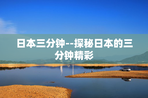 日本三分钟--探秘日本的三分钟精彩