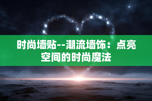 时尚墙贴--潮流墙饰：点亮空间的时尚魔法