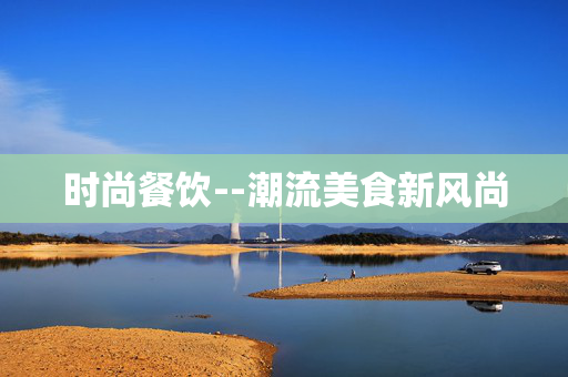 时尚餐饮--潮流美食新风尚