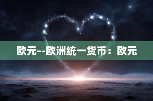 欧元--欧洲统一货币：欧元