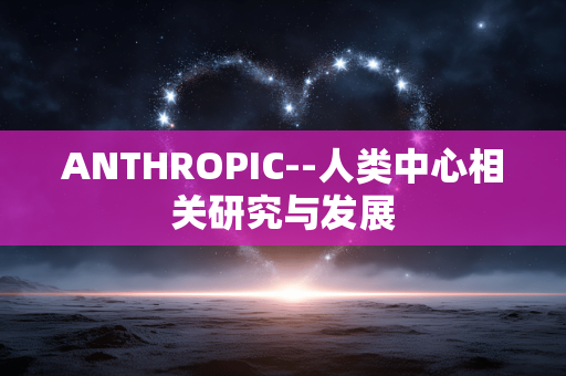 ANTHROPIC--人类中心相关研究与发展